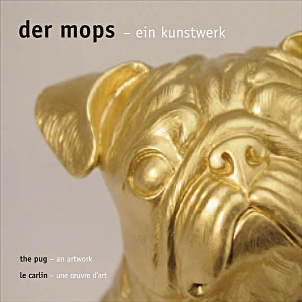 Der Mops - Ein Kunstwerk: the pug - an artwork / le carlin - une oeuvre d'art book