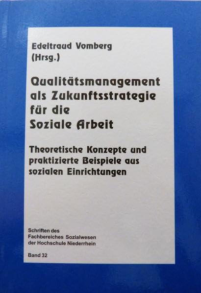 Qualitätsmanagement als Zukunftsstrategie für die Soziale Arbeit: Theoretische Konzepte und praktizierte Beispiele aus sozialen Einrichtungen ... der Hochschule Niederrhein Mönchengladbach) Social Sciences