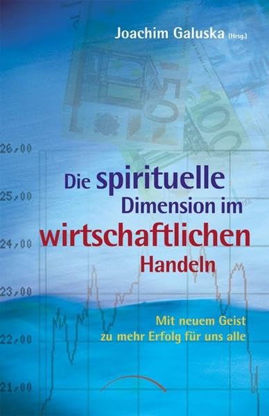 Pioniere für einen neuen Geist in Beruf und Business. Die spirituelle Dimension im wirtschaftlichen Handeln Business, Finance & Career