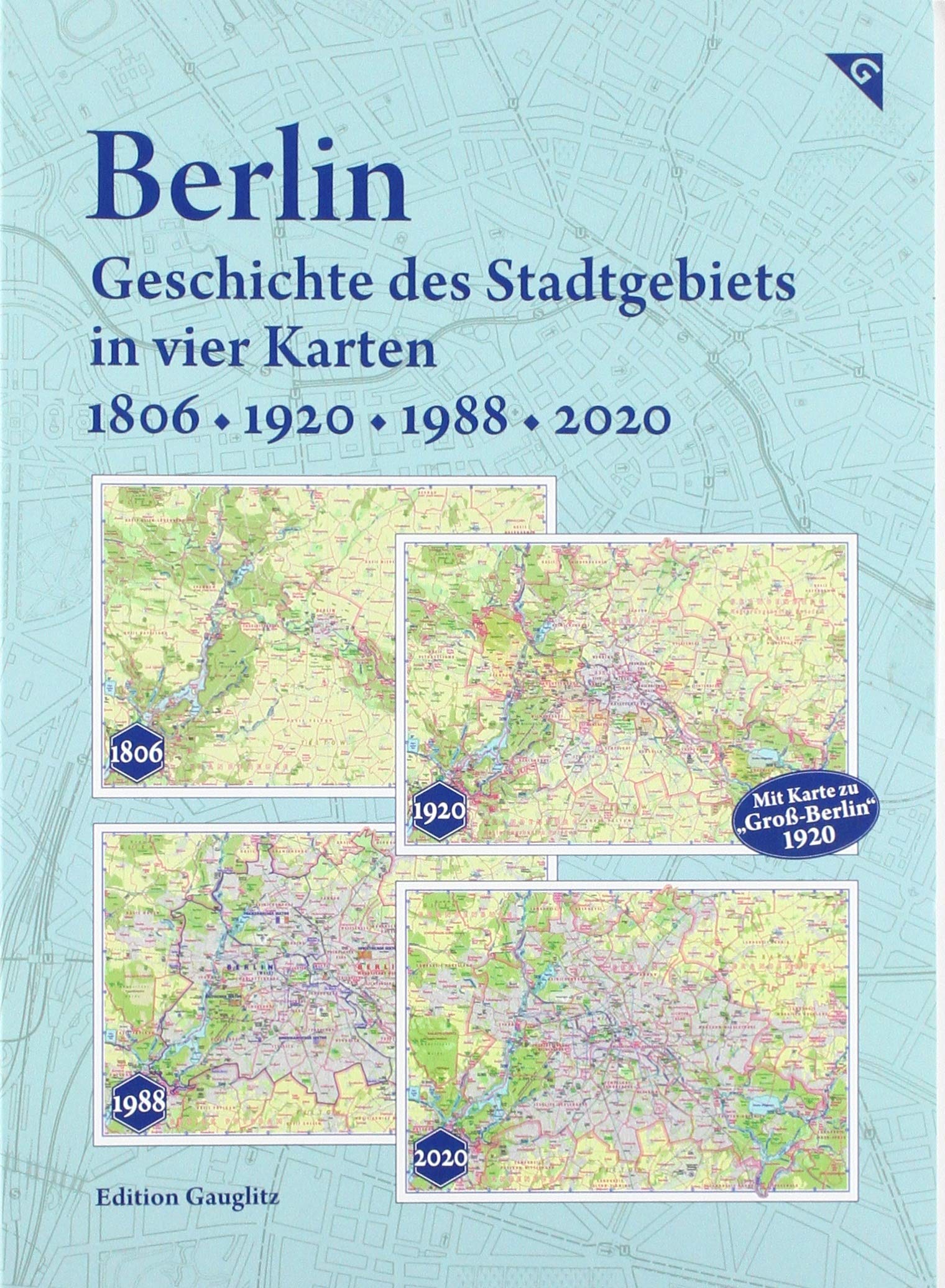 Berlin - Geschichte des Stadtgebiets in vier Karten - 1806, 1920, 1988, 2020: Kartonmappe 23 x 17 cm mit 4 Karte je 49 x 33 cm, gefalzt, eingeklebt, aufklappbar Maps & Plans