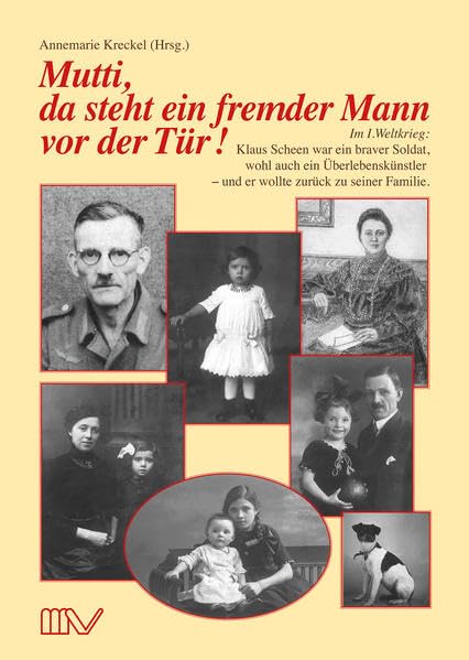 Mutti, da steht ein fremder Mann vor der Tür!: Im 1. Weltkrieg: Klaus Scheen war ein braver Soldat, wohl auch ein Überlebenskünstler - und er wollte zurück zu seiner Familie. book