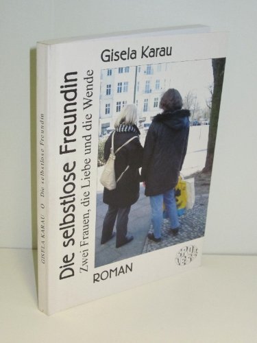 Die selbstlose Freundin Zwei Frauen, die Liebe und die Wende. Roman. Books