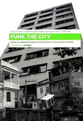 Funk the City. Sounds und städtisches Handeln aus den Peripherien von Rio de Janeiro und Berlin Arts & Music