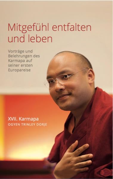 Mitgefühl entfalten und leben: Vorträge und Belehrungen des Karmapa auf seiner ersten Europareise Religion & Esotericism