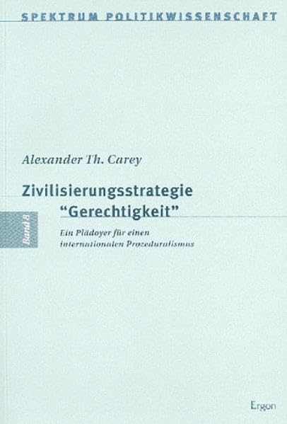 Zivilisierungsstrategie Gerechtigkeit: Ein Plädoyer für einen internationalen Prozeduralismus (Spektrum Politikwissenschaft, Band 8) Law