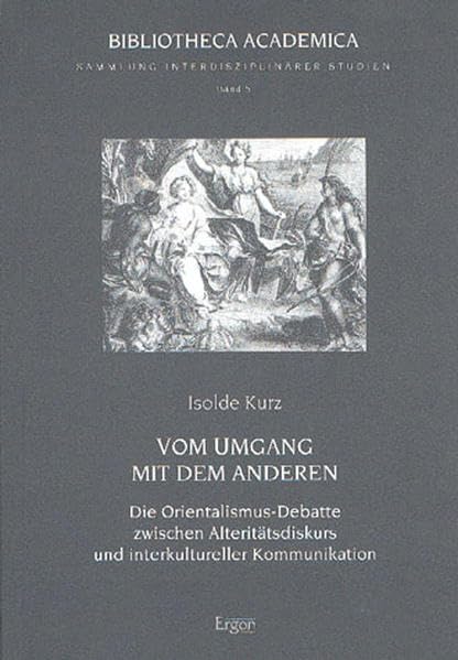 Vom Umgang mit anderen: Die Orientalismus-Debatte zwischen Alteritätsdiskurs und interkultureller Kommunikation (Bibliotheca Academica - Reihe Orientalistik) Foreign Languages ​​& Dictionaries