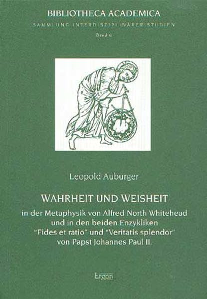 Wahrheit und Weisheit in der Metaphysik von Alfred North Whitehead und in den beiden Enzykliken "Fides et ratio" und "Veritas splendor" von Papst ... Academica - Reihe Philosophie, Band 2) Philosophy