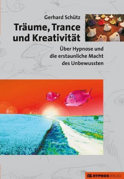 Träume, Trance und Kreativität: Über Hypnose und die erstaunliche Macht des Unbewussten Religion & Esotericism