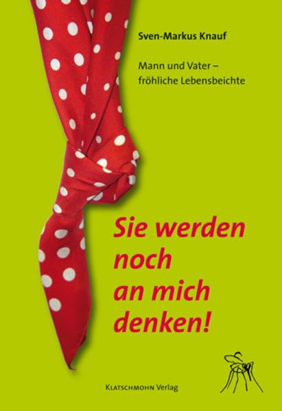 Sie werden noch an mich denken!: Mann und Vater - fröhliche Lebensbeichte Humour & Satire