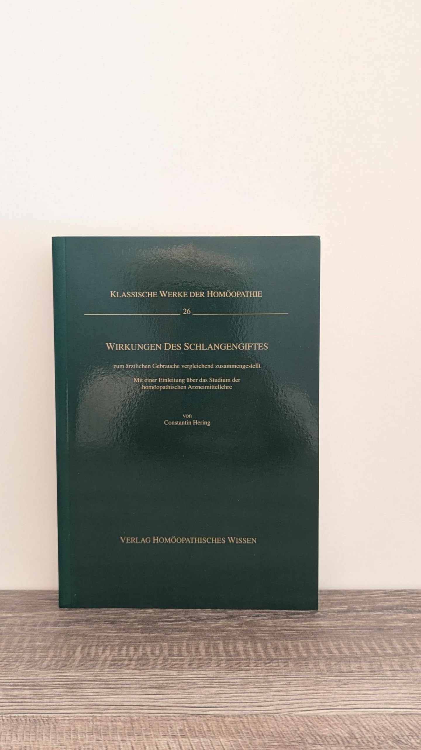 Wirkungen des Schlangengiftes zum ärztlichen Gebrauch vergleichend zusammengestellt: Mit einer Einleitung über das Studium der homöopathischen Arzneimittellehre Medicine