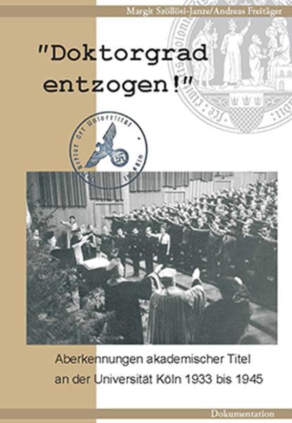 Doktorgrad entzogen!: Aberkennungen akademischer Titel an der Universität Köln 1933 bis 1945 German history