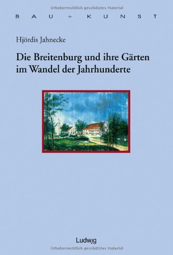 Die Breitenburg und ihre Gärten im Wandel der Jahrhunderte: Diss. (Bau + Kunst. Schleswig-Holsteinische Schriften zur Kunstgeschichte) Architecture