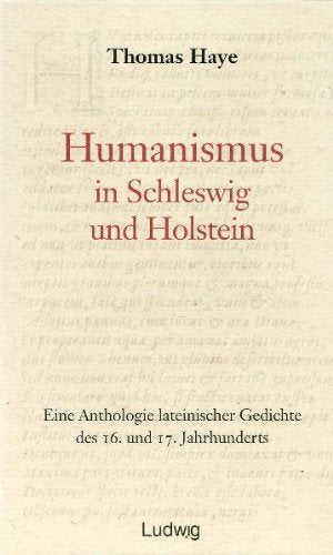 Humanismus in Schleswig und Holstein.: Eine Anthologie lateinischer Gedichte des 16. und 17. Jahrhunderts - mit deutscher Übersetzung, Kommentierung und literarhistorischer Einordnung Contemporary literature