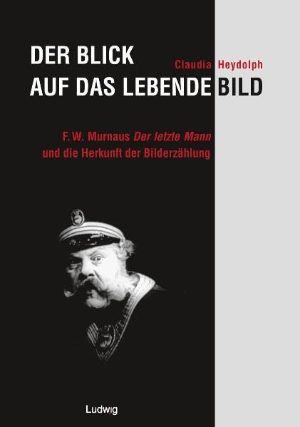 Der Blick auf das lebende Bild.: F.W. Murnaus "Der letzte Mann" und die Herkunft der Bilderzählung (Kieler Kunsthistorische Studien) Film, Art & Culture