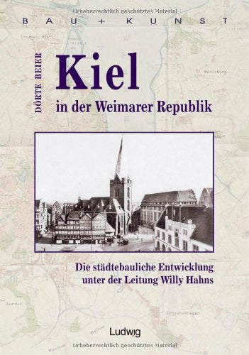 Kiel in der Weimarer Republik.: Die städtebauliche Entwicklung unter Willy Hahn 1921 bis 1930 (Bau + Kunst. Schleswig-Holsteinische Schriften zur Kunstgeschichte) Politics & History