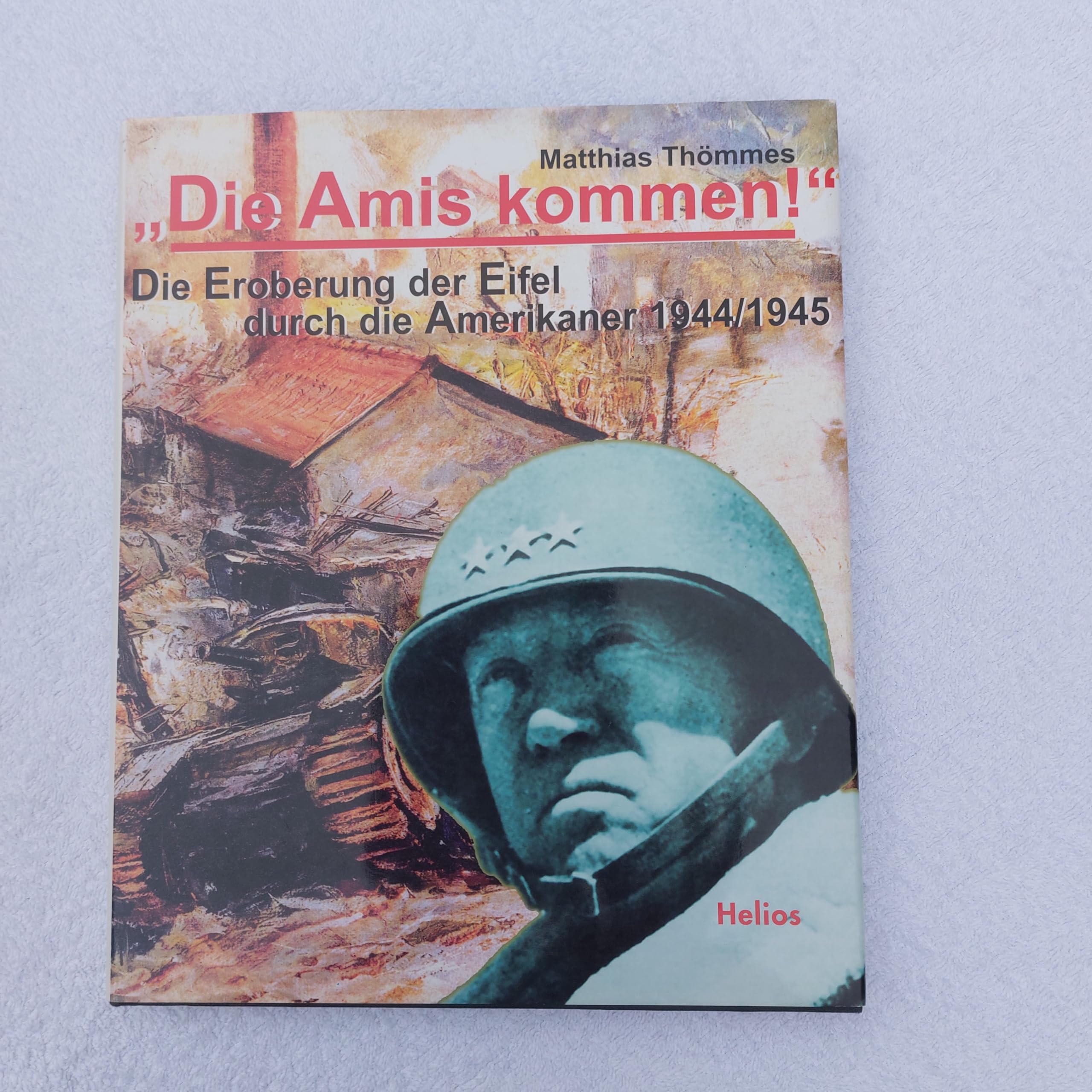 Die Amis kommen. Die Eroberung der Eifel durch die Amerikaner 1944/1945 Politics & History