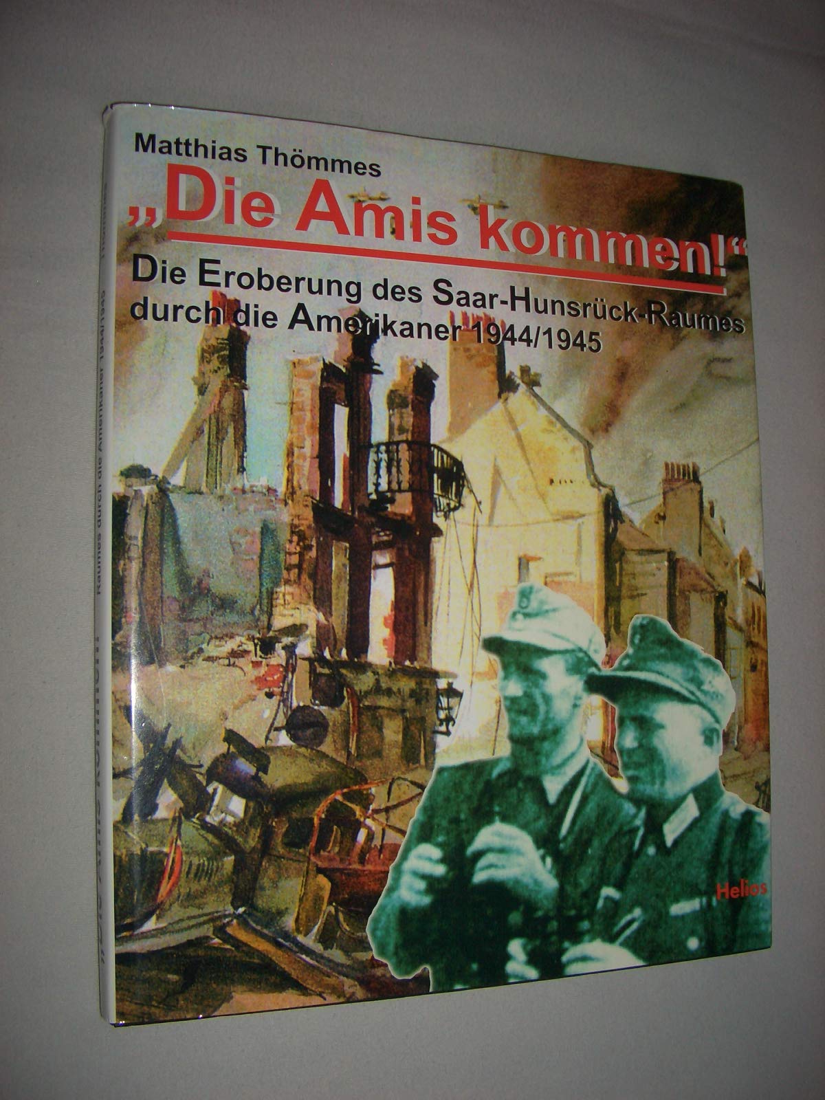 Die Amis kommen!: Die Eroberung des Saar-Hunsrück-Raumes durch die Amerikaner 1944/45 German history