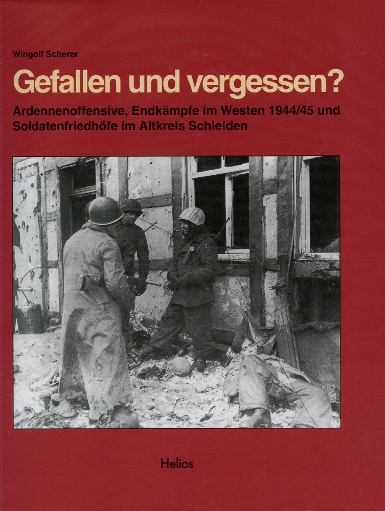 Gefallen und vergessen?: Ardennenoffensive, Endkämpfe im Westen 1944/45, Soldatenfriedhöfe im Altkreis Schleiden Politics & History