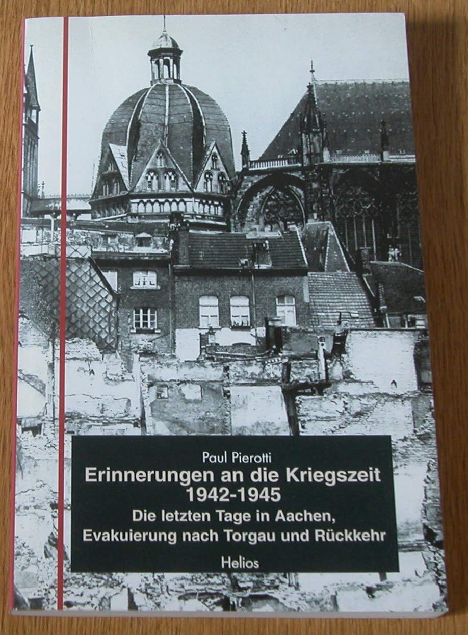 Erinnerungen an die Kriegszeit 1942-1945. Die letzten Tage in Aachen, Evakuierung nach Torgau und Rückkehr Books