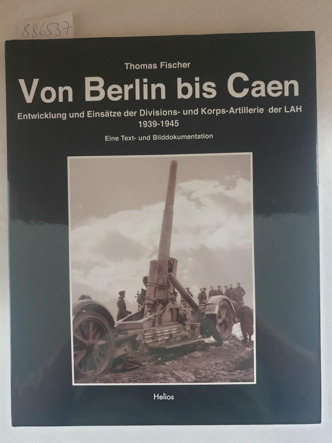Von Berlin bis Caen: Entwicklung und Einsätze der Divisions- und Korps-Artillerie der LAH 1939-1945 German history