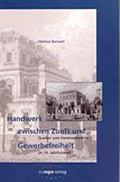 Handwerk zwischen Zunft und Gewerbefreiheit: Quellen zum Handwerksrecht im 19. Jahrhundert (Quellensammlung zum Handwerks- und Gewerberecht) Politics & History