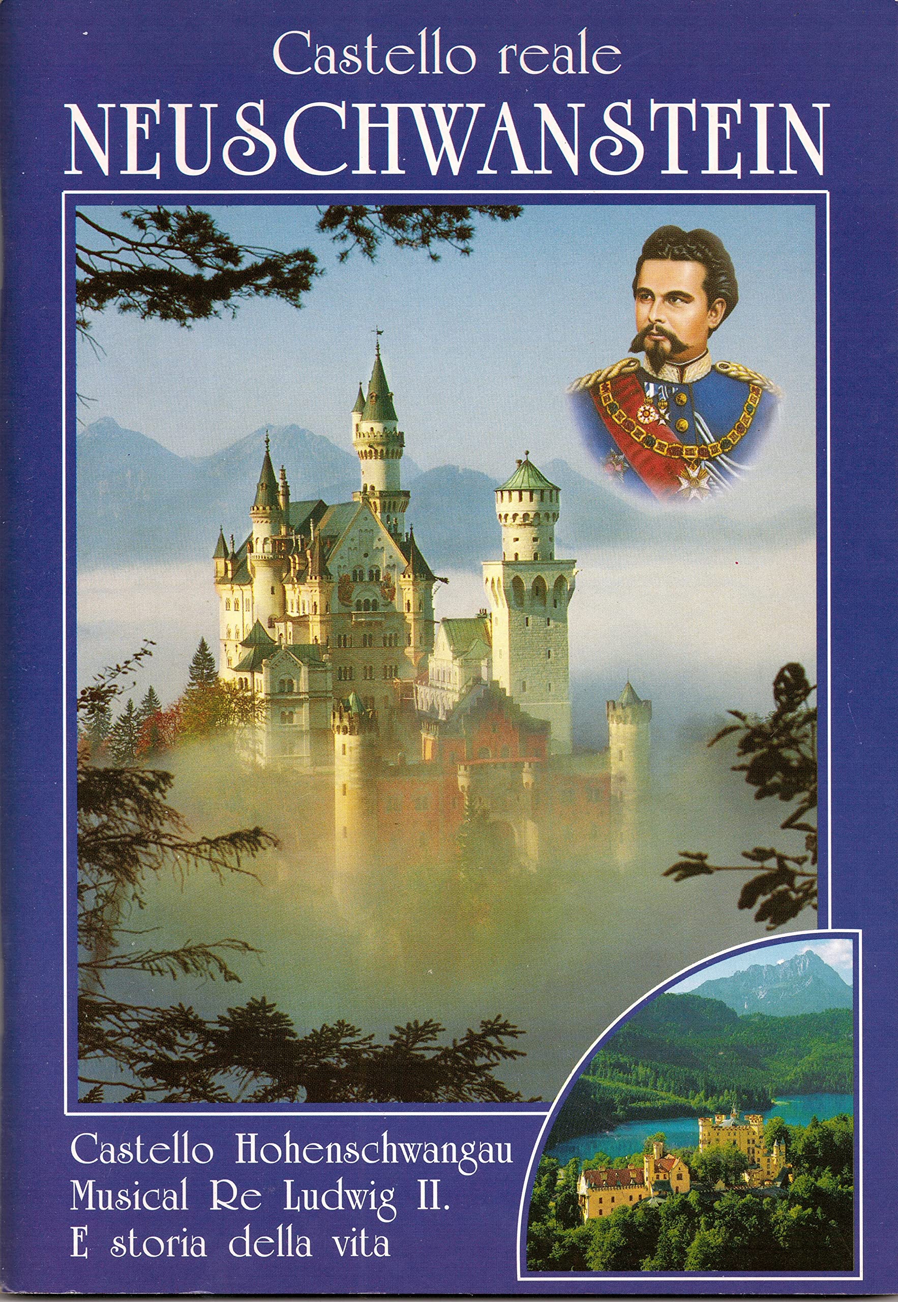 Königsschloss Neuschwanstein: Der König und sein Schloss. Schloss Neuschwanstein, Schloss Hohenschwangau, Biographie König Ludwig II, König Ludwig II-Musical, Italienische Ausgabe Politics & Society Books