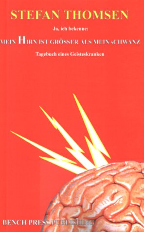 Ja, ich bekenne: Mein Hirn ist größer als mein Schwanz: Tagebuch eines Geisteskranken Personalities