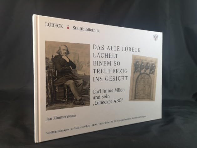 Das alte Lübeck lächelt einem so treuherzig ins Gesicht. Carl Julius Milde und sein "Lübecker ABC". Books