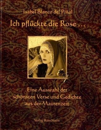 Ich pflückte die Rose...: Die schönsten Verse und Gedichte aus der Maurenzeit Poetry