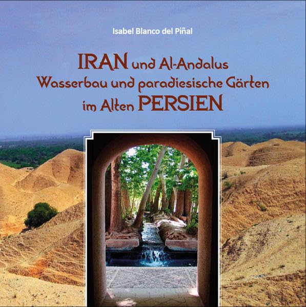 Iran und Al-Andalus: Wasserbau und paradiesische Gärten im Alten Persien Natural Sciences