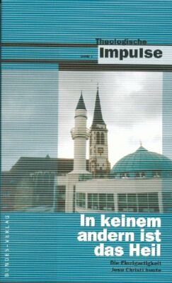 In keinem anderen ist das Heil: Die Einzigartigkeit Jesu Christi heute (Theologische Impulse) Religion & Esotericism