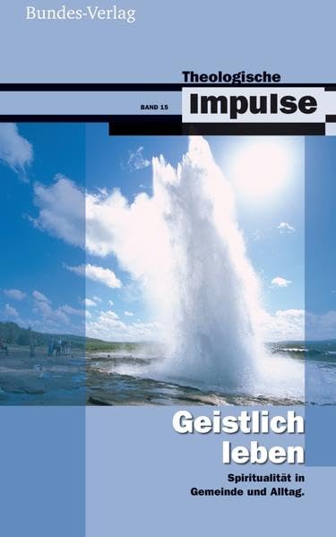 Geistlich leben: Spiritualität in Gemeinde und Alltag (Theologische Impulse (15), Band 15) Religion & Esotericism