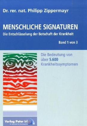 Menschliche Signaturen 2010 - Die Entschlüsselung der Botschaft der Krankheit - Die Bedeutung von über 5.600 Krankheitssymptomen Medicine