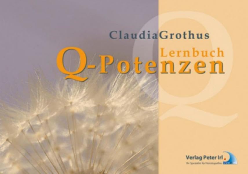 Lernbuch Q - Potenzen: Flüssige Gaben nach Dr. Samuel Hahnemanns letztem Vermächtnis Medicine