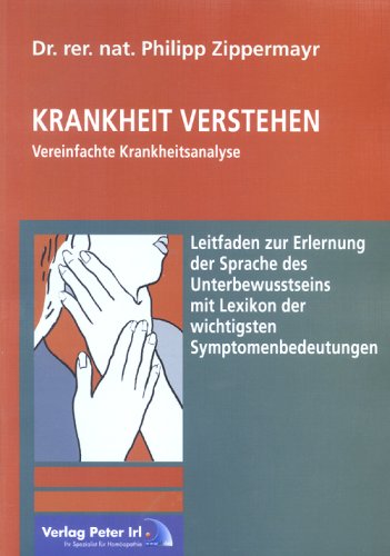 Krankheit verstehen: Vereinfachte Krankheitsanalyse - Leitfaden zur Erlernung der Sprache des Unterbewusstseins mit Lexikon der wichtigsten Symptomenbedeutungen Medicine