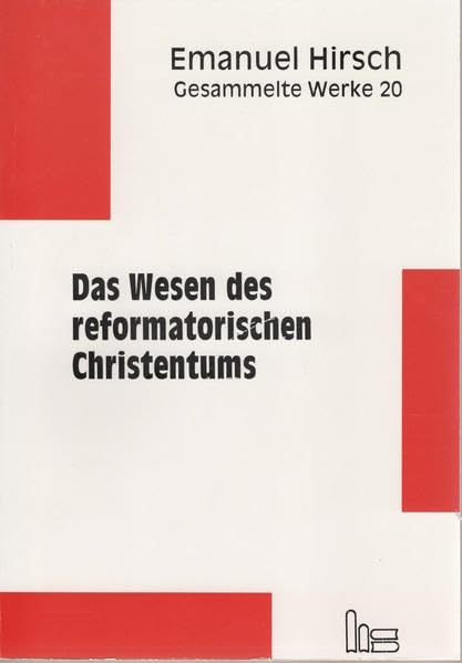 Gesammelte Werke, 48 Bde., Bd.20, Das Wesen des reformatorischen Christentums: Neu herausgegeben und eingeleitet von Arnulf von Scheliha (Emanuel Hirsch - Gesammelte Werke) Politics & History
