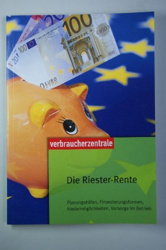 Die Riester-Rente: Planungshilfen, Finanzierungsformen, Fördermöglichkeiten, Vorsorge im Betrieb Law