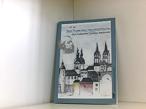 Den Koblenzer Cusanus entdecken: Beiträge aus dem Cusanus-Jahr 2001 in Koblenz Books