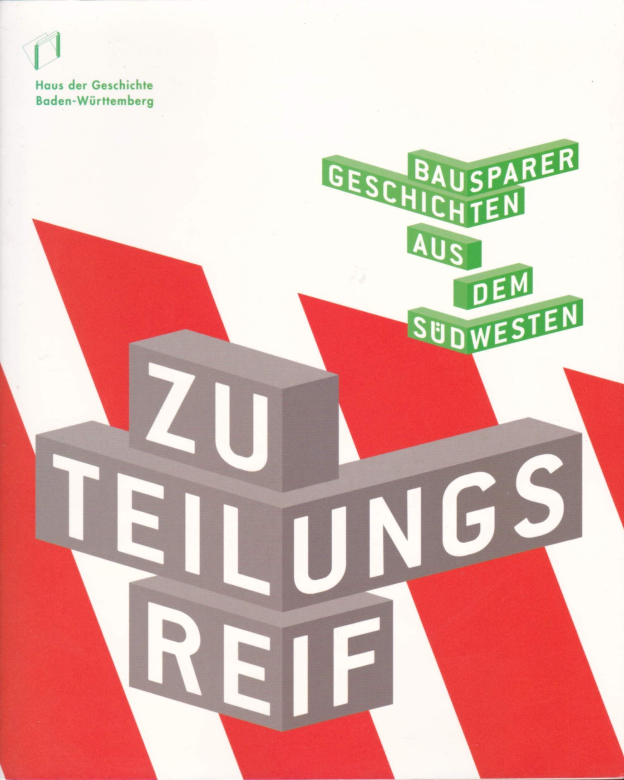 "Zuteilungsreif": Bausparer-Geschichten aus dem Südwesten. Ausstellungskatalog. Haus der Geschichte Baden Württemberg, Stuttgart, 30.11.2005-30.7.2006 Reference Books