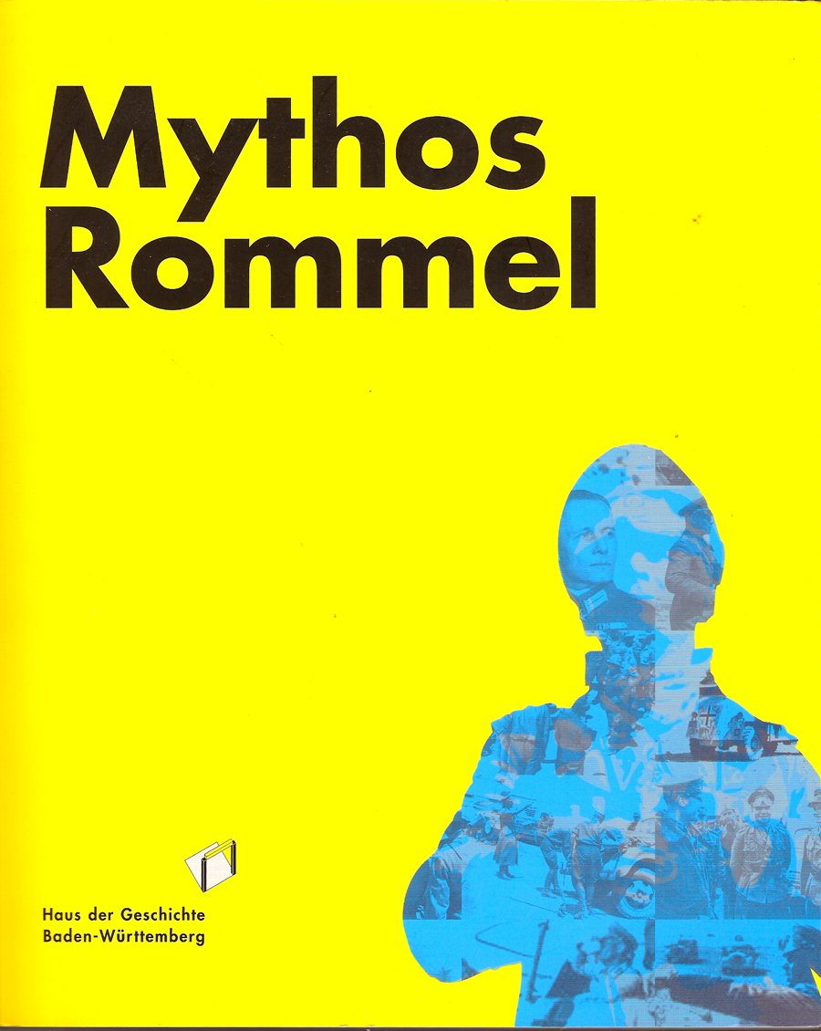 Mythos Rommel: Katalog zur Sonderausstellung, 18. Dezember 2008 bis 30. August 2009; verlängert bis 20. September 2009; Haus der Geschichte Baden-Württemberg Politics & History