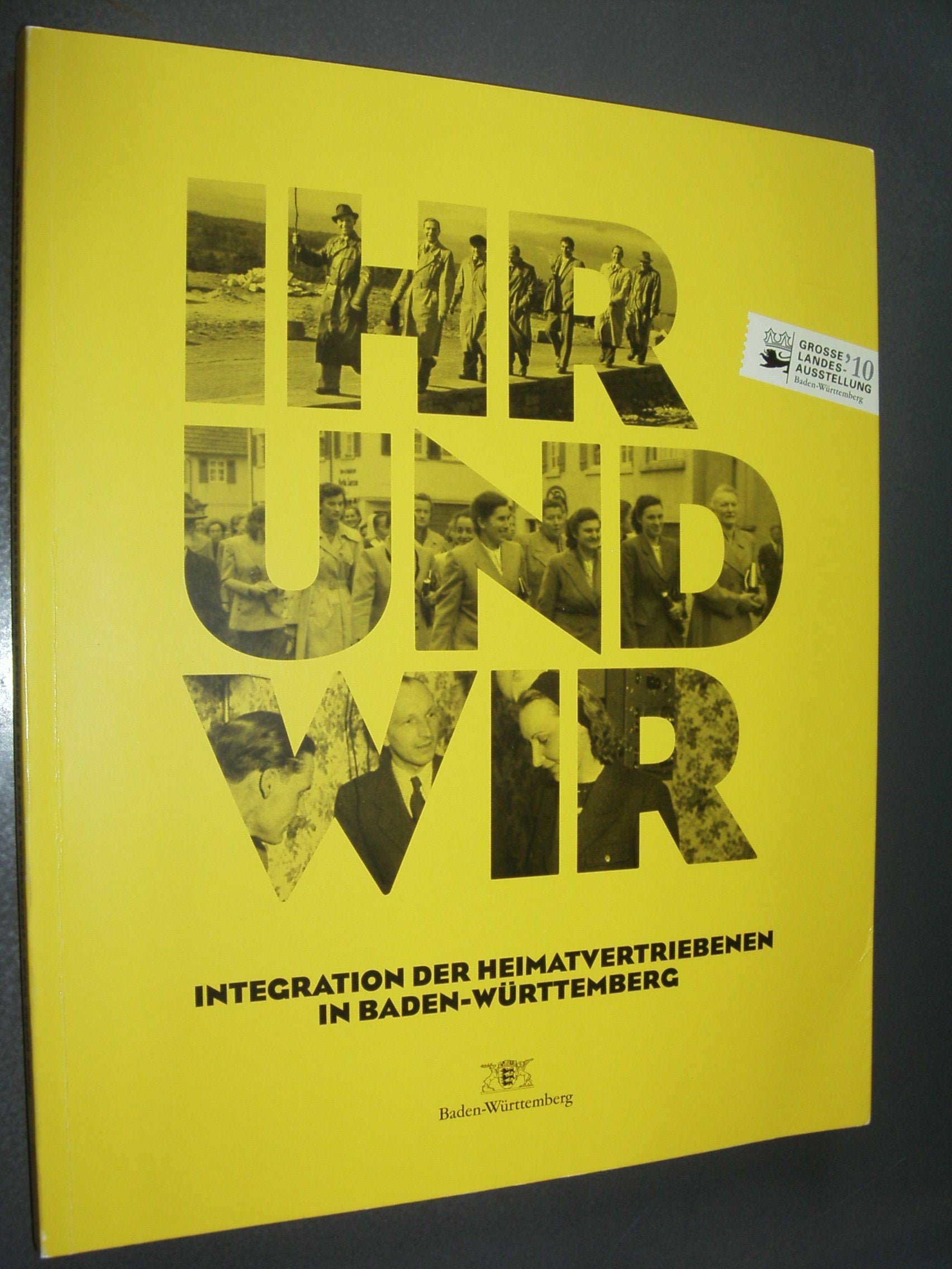 Ihr und wir - Die Integration der Heimatvertriebenen in Baden-Württemberg: Große Landesausstellung im Haus der Geschichte Baden-Württemberg, Stuttgart, 14. November 2009 bis 22. August 2010 Politics & History