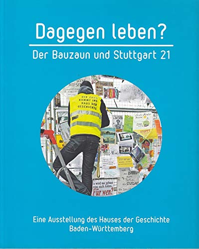 Dagegen leben? Der Bauzaun und Stuttgart 21: Katalog zur Sonderausstellung 16. Dezember 2011 bis 1. April 2012 Politics & History