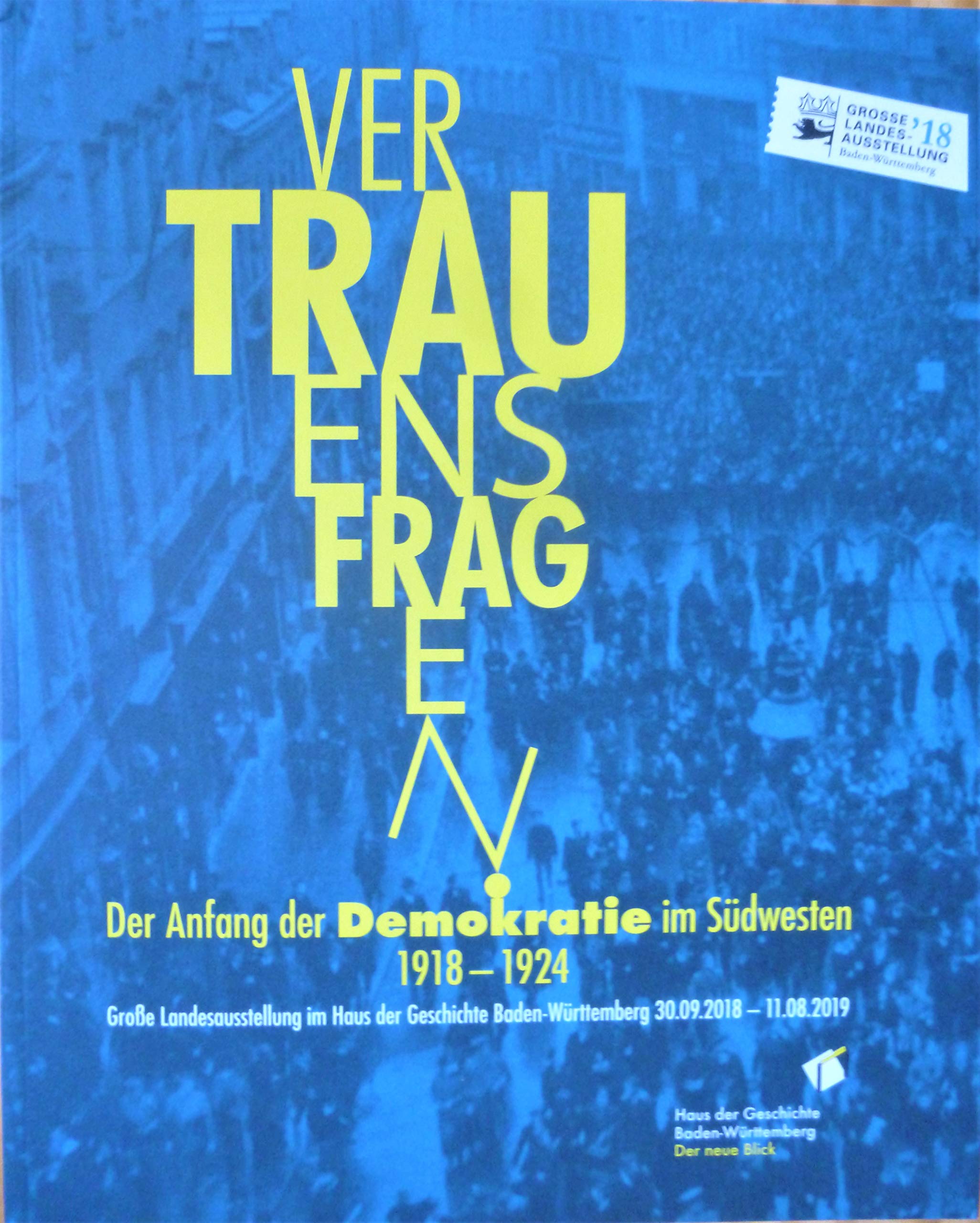 Vertrauensfragen - Der Anfang der Demokratie im Südwesten 1918-1924: Katalog zur Großen Landesausstellung Haus der Geschichte Baden-Württemberg, Stuttgart 30. September 2018 bis 11. August 2019 German history