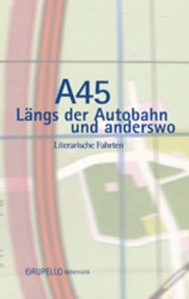 A 45: Längs der Autobahn und anderswo. Literarische Fahrten: Literarische Fahrten. Im Auftr. d. Kulturamts d. Stadt Hagen u. d. Westfäl. Literaturbüros in Unna Contemporary literature Books