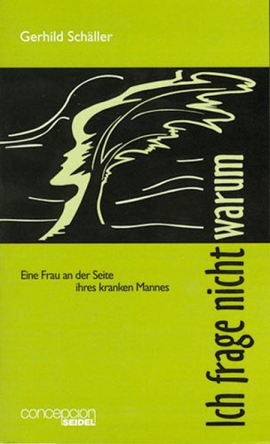 Ich frage nicht warum: Eine Frau an der Seite ihres kranken Mannes Books