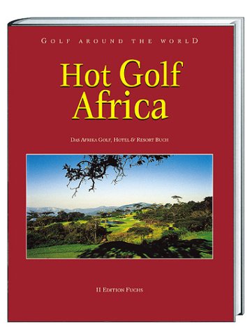 Golf Around the World. Deutsche Ausgabe / Hot Golf Africa: Das Afrika Golf-, Hotel- & Resort-Buch: Das Afrika Golf, Hotel & Resort-Buch. Kenia, Mauritius, Namibia, Simbabwe und Südafrika Travel Guides