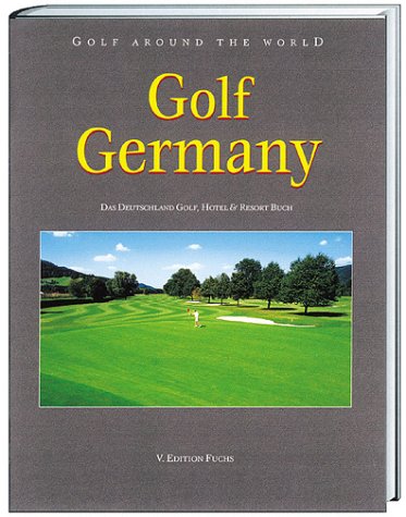 Golf Around the World. Deutsche Ausgabe / Golf Germany: Das Deutschland Golf-, Hotel- & Resort-Buch Travel Guides