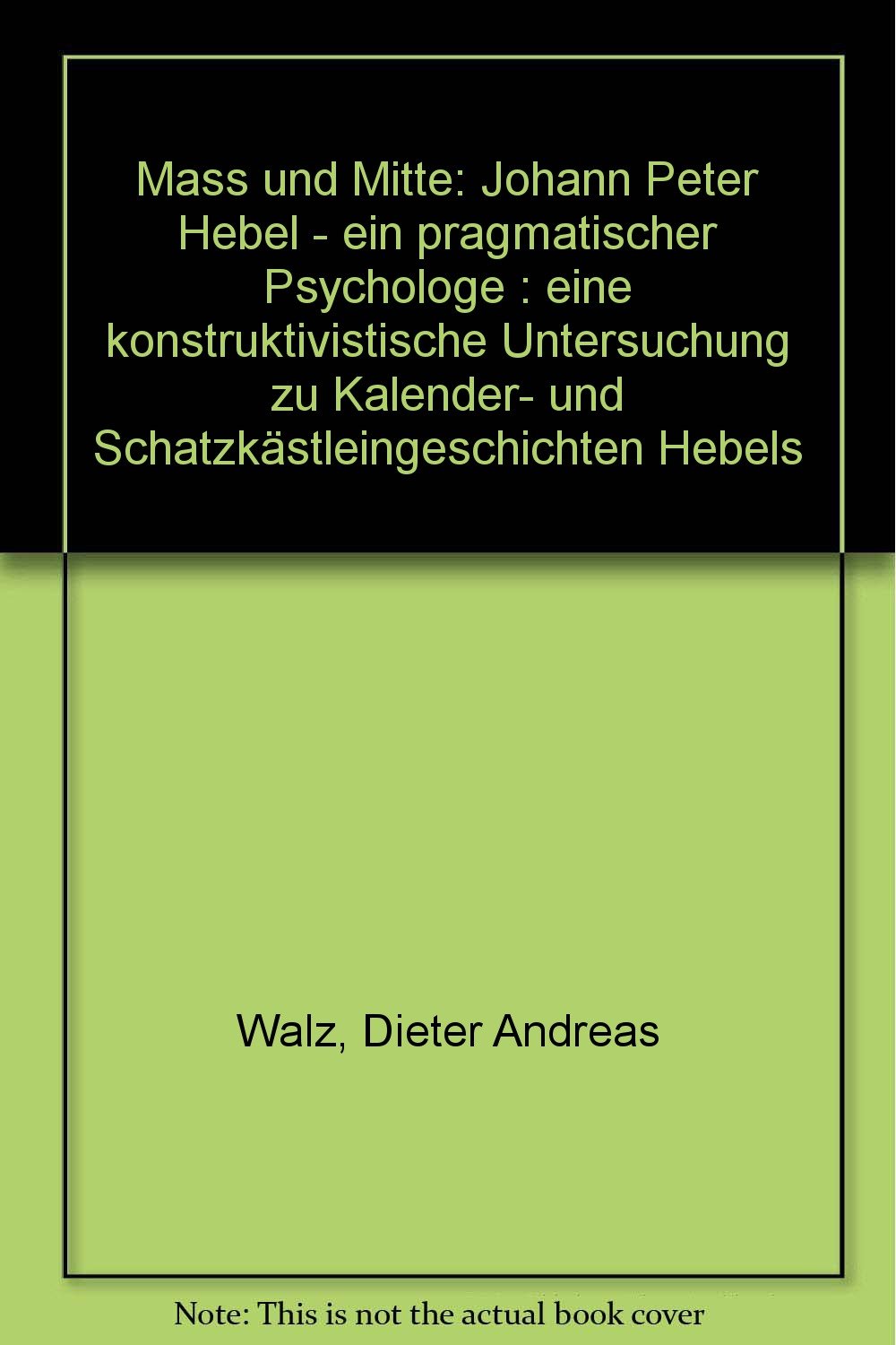 Mass und Mitte: Johann Peter Hebel - ein pragmatischer Psychologe: Eine konstruktivistische Untersuchung zu Kalender- und Schatzkästleingeschichten Johann Peter Hebels Books