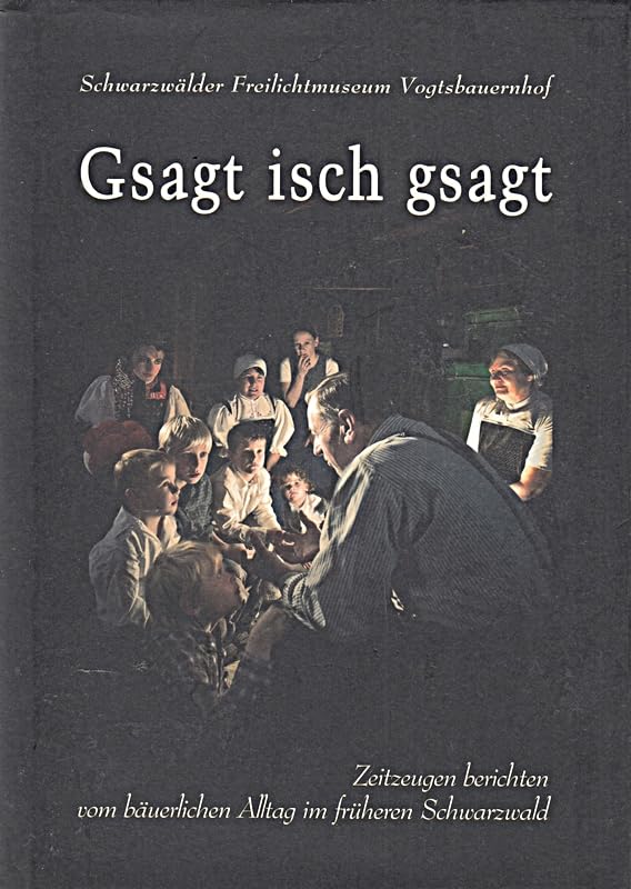Gsagt isch gsagt: Zeitzeugen berichten vom bäuerlichen Alltag im früheren Schwarzwald Politics & History