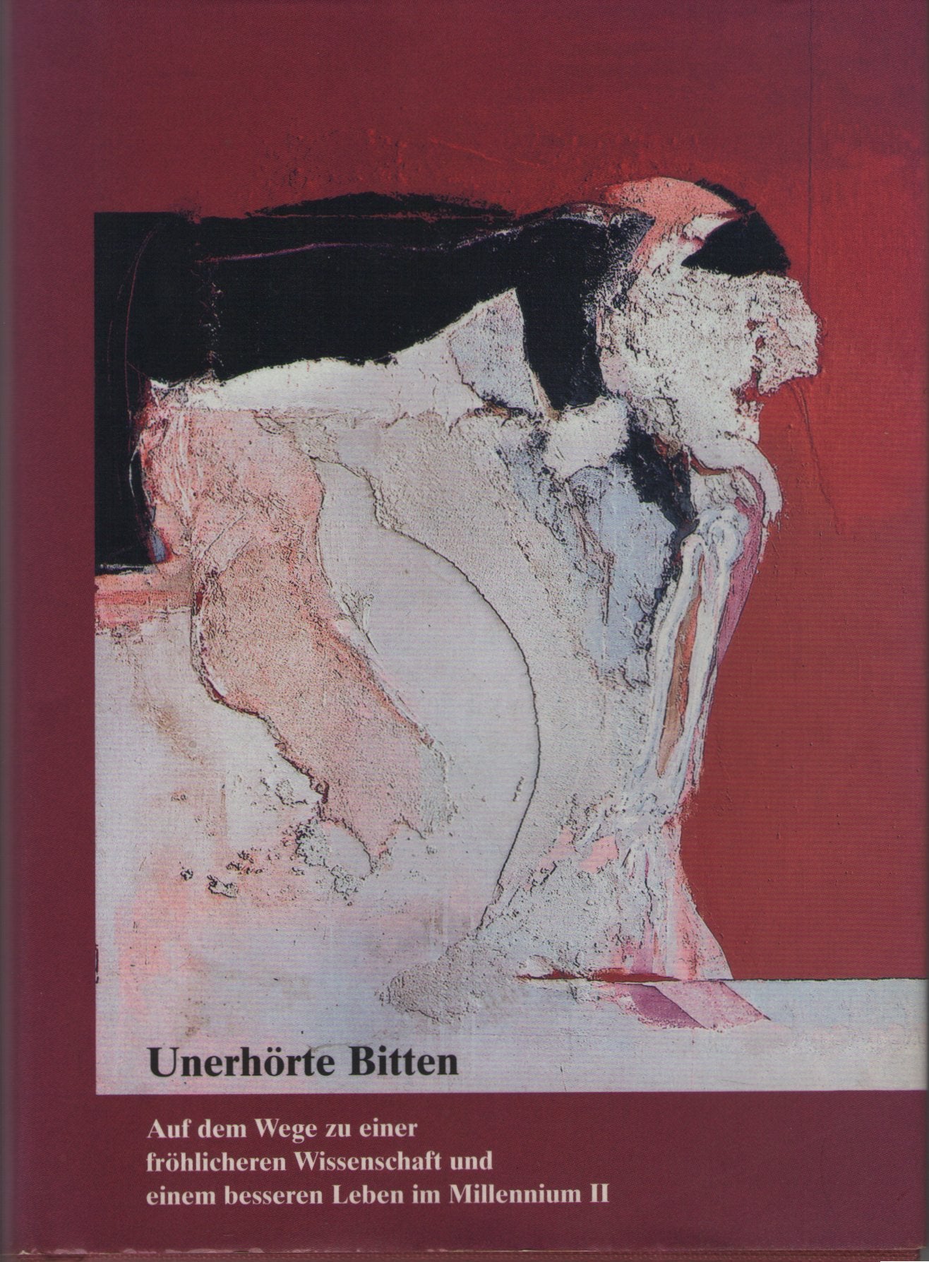 Unerhörte Bitten: Auf dem Wege zu einer fröhlicheren Wissenschaft und einem besseren Leben im Millenium II Books